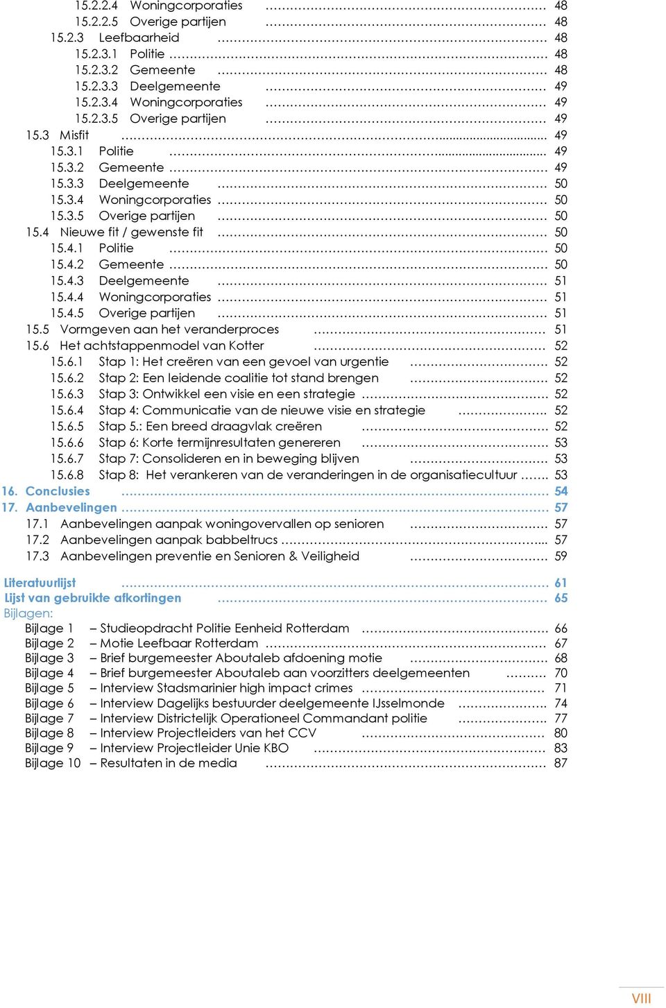 4.3 Deelgemeente 51 15.4.4 Woningcorporaties 51 15.4.5 Overige partijen 51 15.5 Vormgeven aan het veranderproces 51 15.6 Het achtstappenmodel van Kotter 52 15.6.1 Stap 1: Het creëren van een gevoel van urgentie.