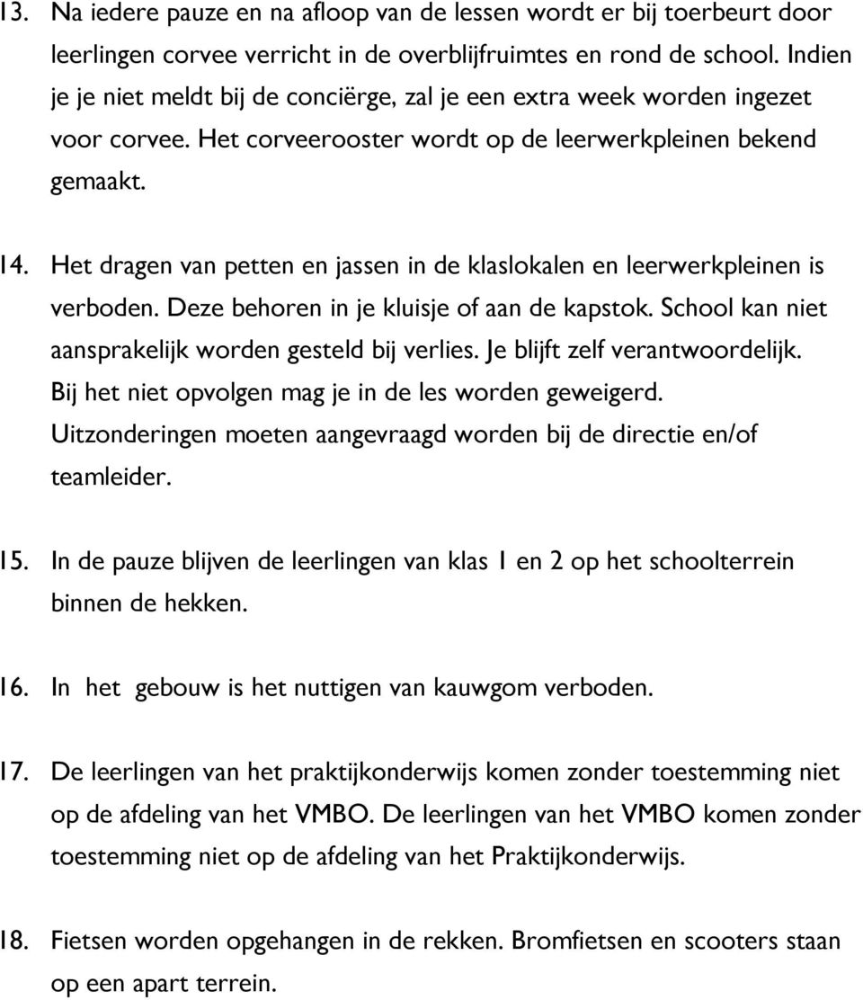 Het dragen van petten en jassen in de klaslokalen en leerwerkpleinen is verboden. Deze behoren in je kluisje of aan de kapstok. School kan niet aansprakelijk worden gesteld bij verlies.