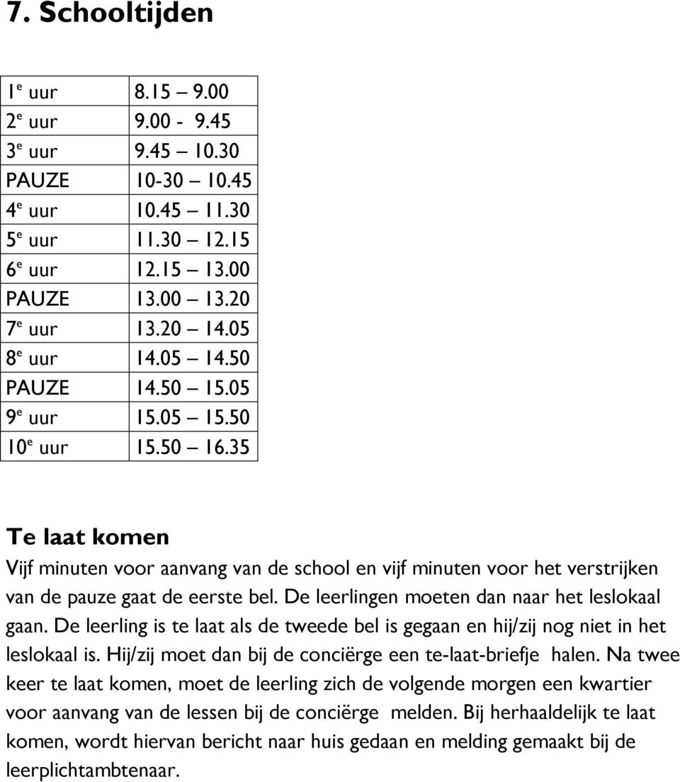 De leerlingen moeten dan naar het leslokaal gaan. De leerling is te laat als de tweede bel is gegaan en hij/zij nog niet in het leslokaal is.