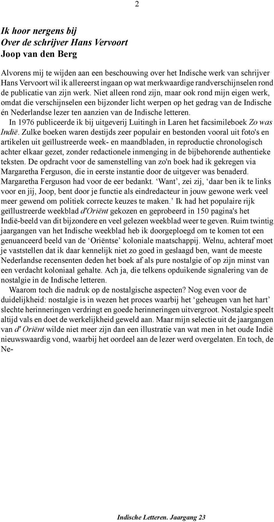 Niet alleen rond zijn, maar ook rond mijn eigen werk, omdat die verschijnselen een bijzonder licht werpen op het gedrag van de Indische én Nederlandse lezer ten aanzien van de Indische letteren.