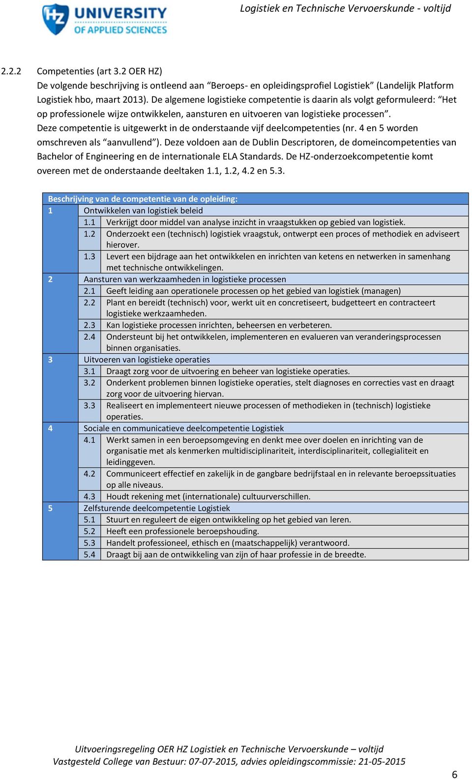 Deze competentie is uitgewerkt in de onderstaande vijf deelcompetenties (. 4 en 5 worden omschreven als aanvullend ).