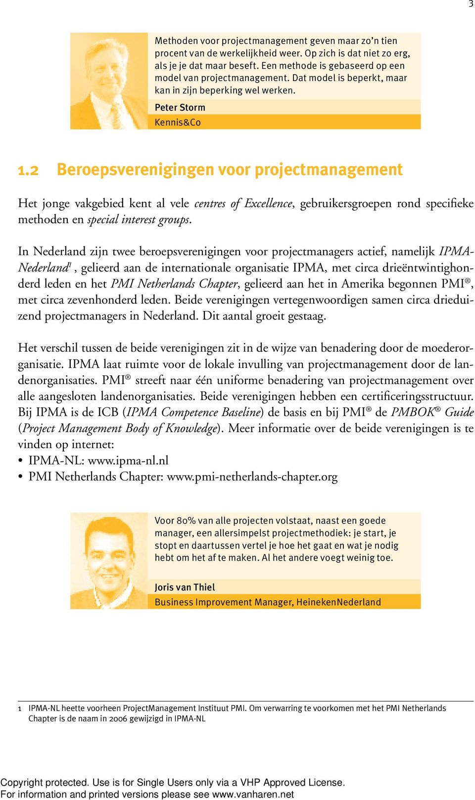 2 Beroepsverenigingen voor projectmanagement Het jonge vakgebied kent al vele centres of Excellence, gebruikersgroepen rond specifieke methoden en special interest groups.