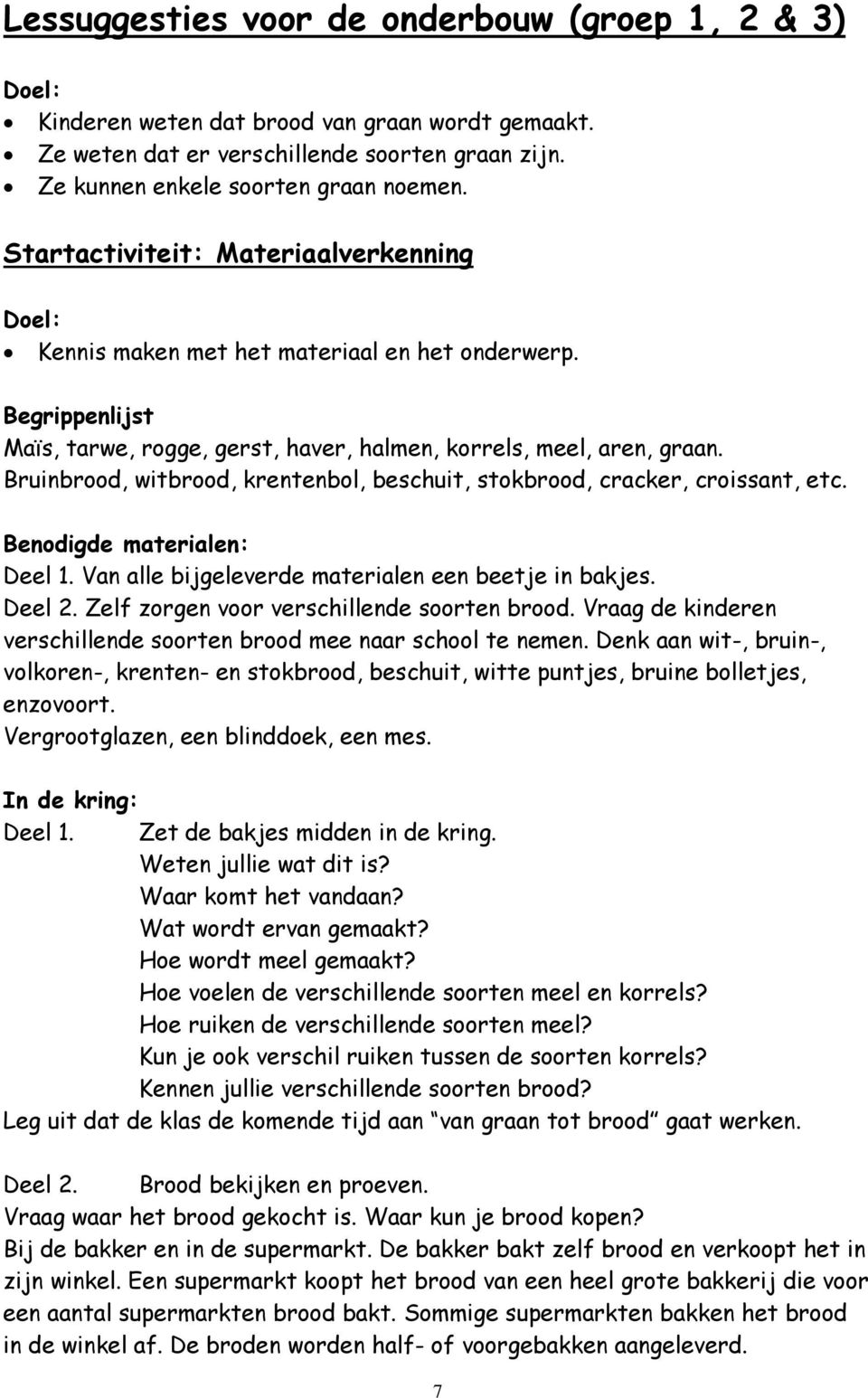 Bruinbrood, witbrood, krentenbol, beschuit, stokbrood, cracker, croissant, etc. Benodigde materialen: Deel 1. Van alle bijgeleverde materialen een beetje in bakjes. Deel 2.