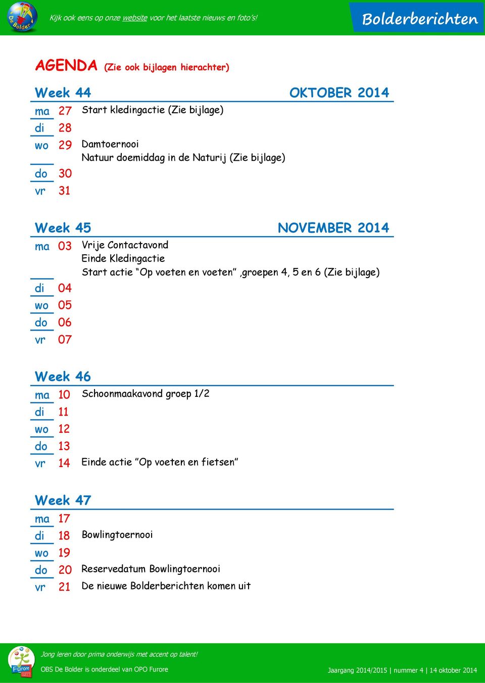 voeten en voeten,groepen 4, 5 en 6 (Zie bijlage) di 04 wo 05 do 06 vr 07 Week 46 ma 10 Schoonmaakavond groep 1/2 di 11 wo 12 do 13