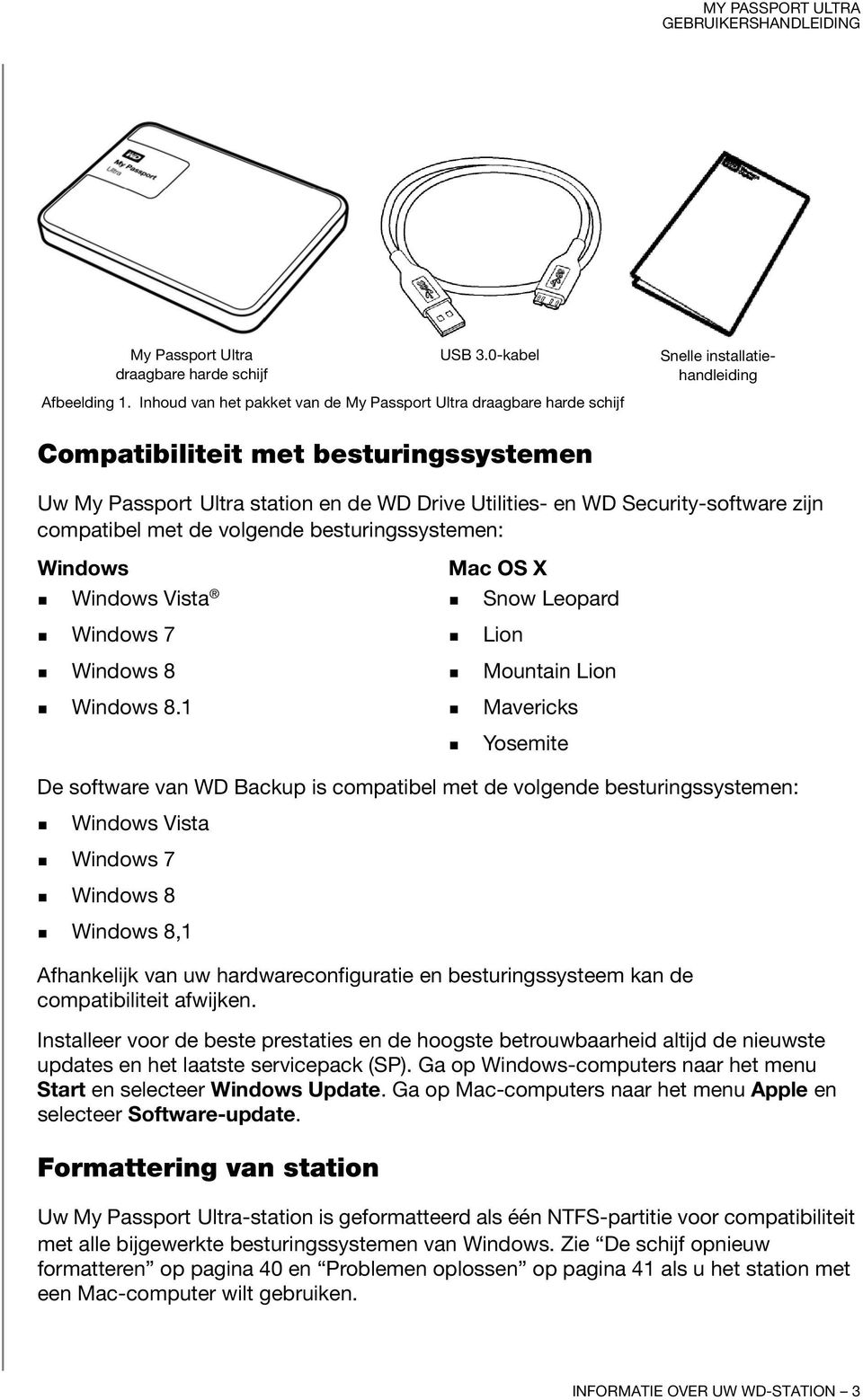 compatibel met de volgende besturingssystemen: Windows Windows Vista Windows 7 Windows 8 Windows 8.