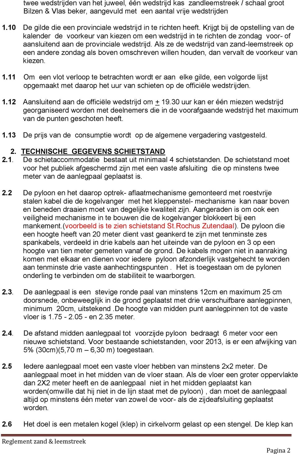 Krijgt bij de opstelling van de kalender de voorkeur van kiezen om een wedstrijd in te richten de zondag voor- of aansluitend aan de provinciale wedstrijd.