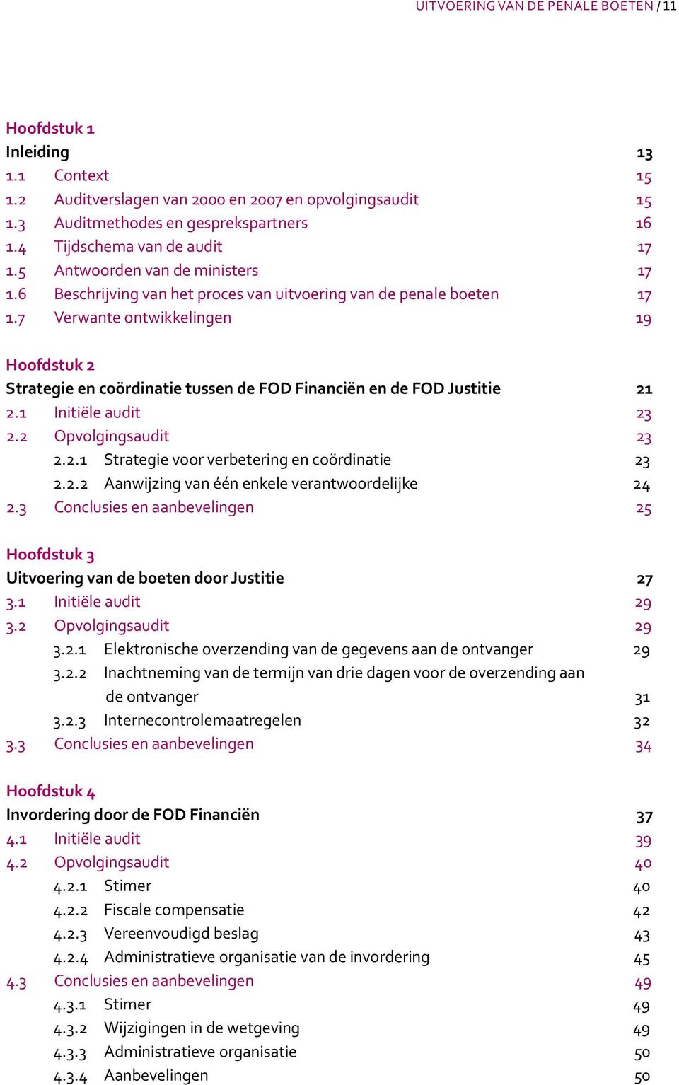 7 Verwante ontwikkelingen 19 Hoofdstuk 2 Strategie en coördinatie tussen de FOD Financiën en de FOD Justitie 21 2.1 Initiële audit 23 2.2 Opvolgingsaudit 23 2.2.1 Strategie voor verbetering en coördinatie 23 2.