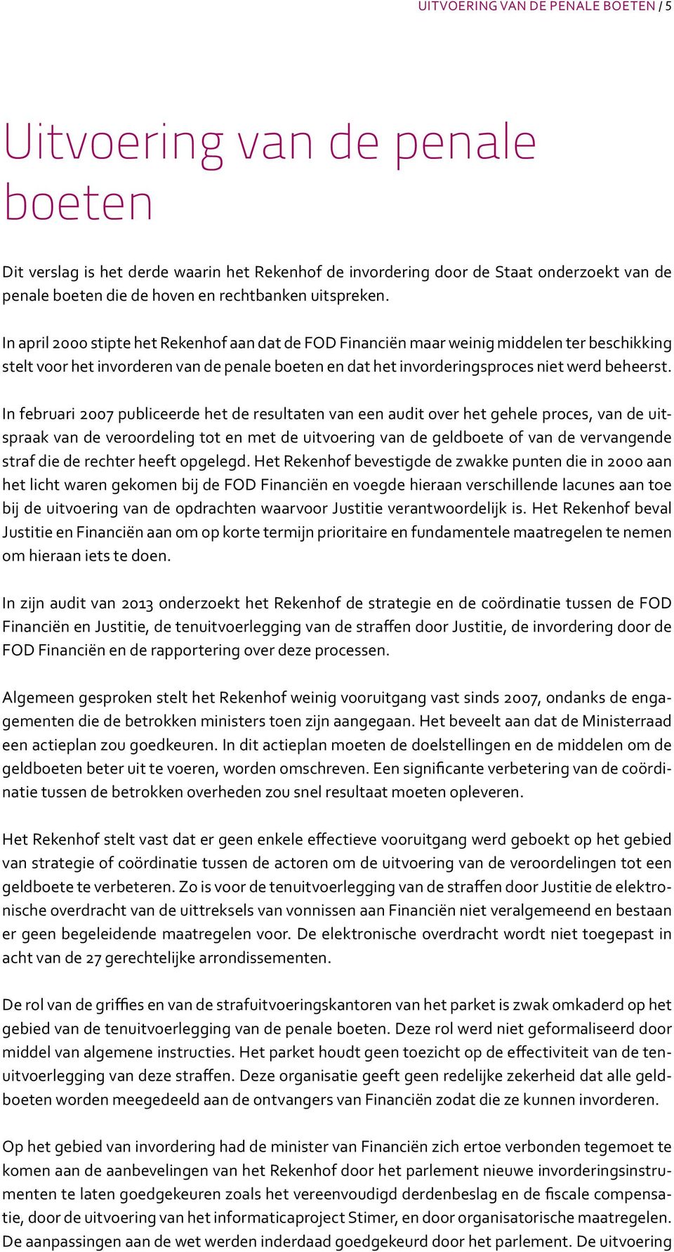 In april 2000 stipte het Rekenhof aan dat de FOD Financiën maar weinig middelen ter beschikking stelt voor het invorderen van de penale boeten en dat het invorderingsproces niet werd beheerst.