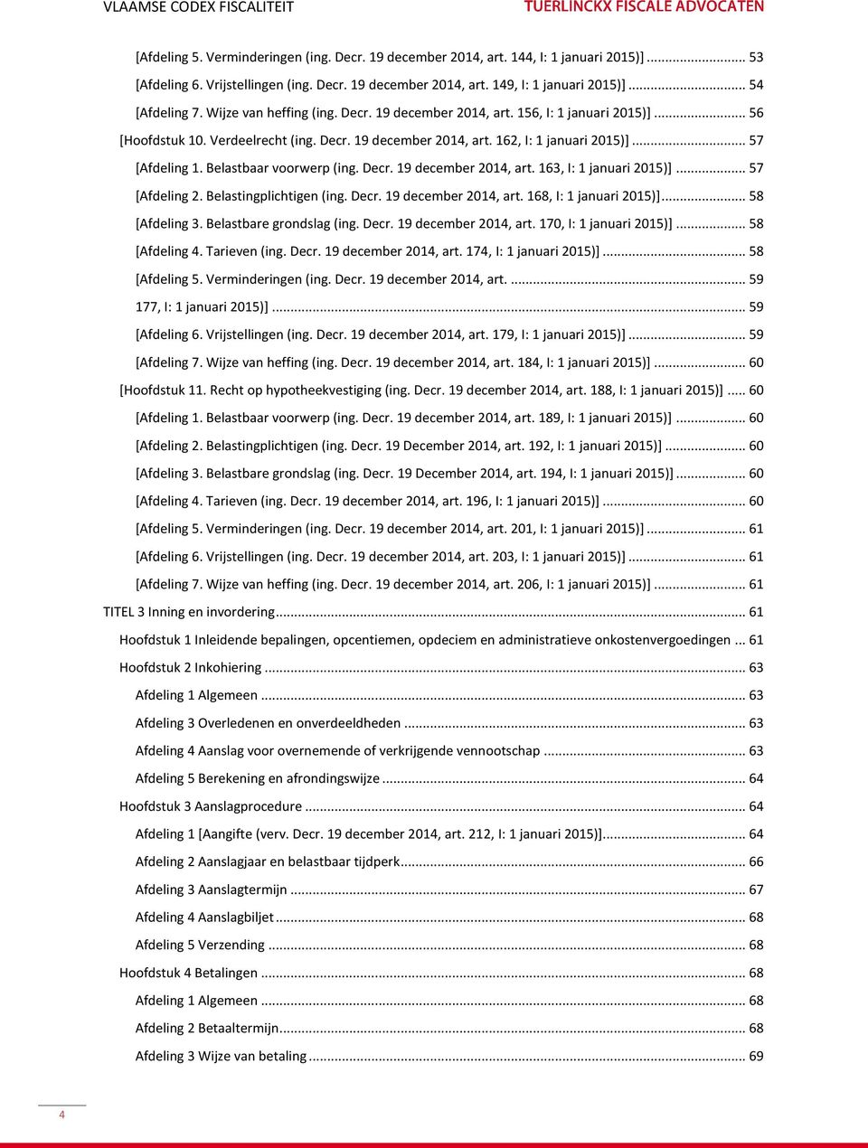 Belastbaar voorwerp (ing. Decr. 19 december 2014, art. 163, I: 1 januari 2015)]... 57 [Afdeling 2. Belastingplichtigen (ing. Decr. 19 december 2014, art. 168, I: 1 januari 2015)]... 58 [Afdeling 3.