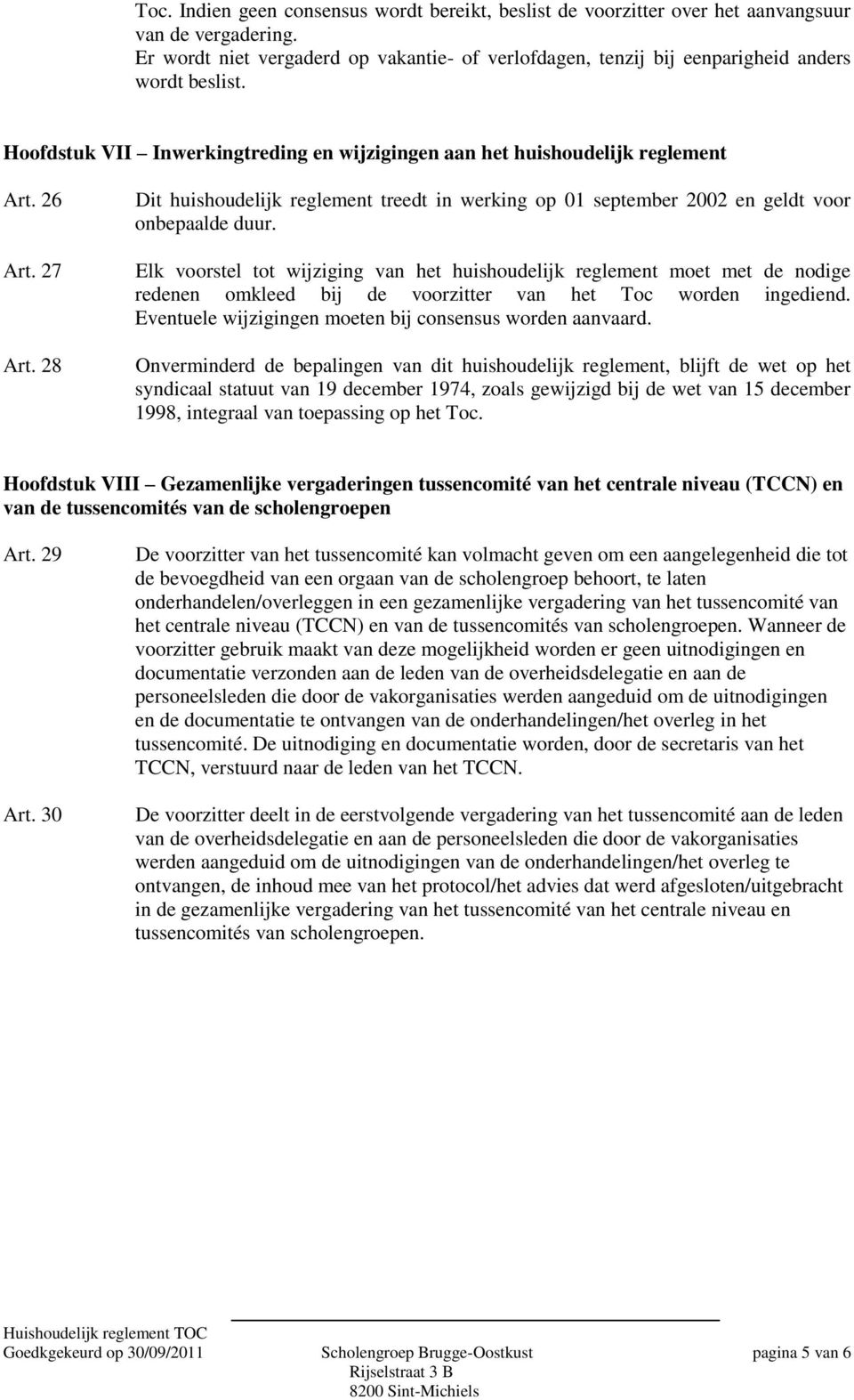 28 Dit huishoudelijk reglement treedt in werking op 01 september 2002 en geldt voor onbepaalde duur.