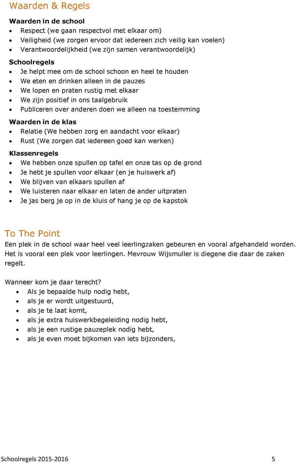 Publiceren over anderen doen we alleen na toestemming Waarden in de klas Relatie (We hebben zorg en aandacht voor elkaar) Rust (We zorgen dat iedereen goed kan werken) Klassenregels We hebben onze