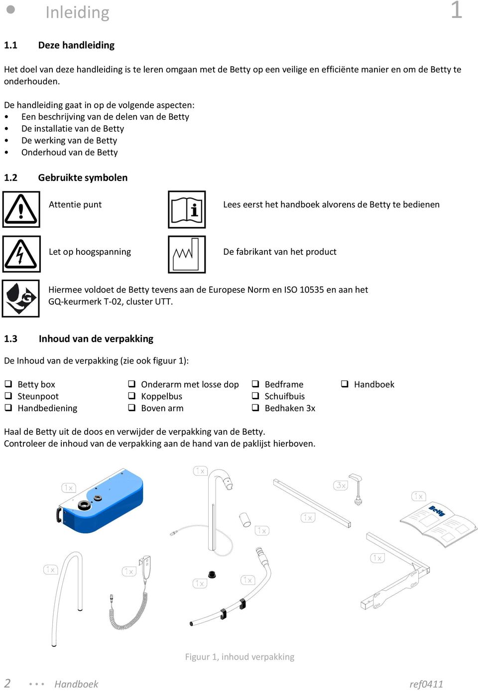 2 Gebruikte symbolen Attentie punt Lees eerst het handboek alvorens de Betty te bedienen Let op hoogspanning De fabrikant van het product Hiermee voldoet de Betty tevens aan de Europese Norm en ISO