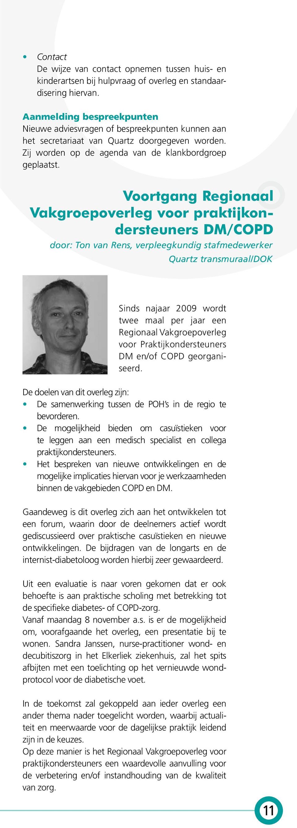 Voortgang Regionaal Vakgroepoverleg voor praktijkondersteuners DM/COPD door: Ton van Rens, verpleegkundig stafmedewerker Quartz transmuraal/dok Sinds najaar 2009 wordt twee maal per jaar een