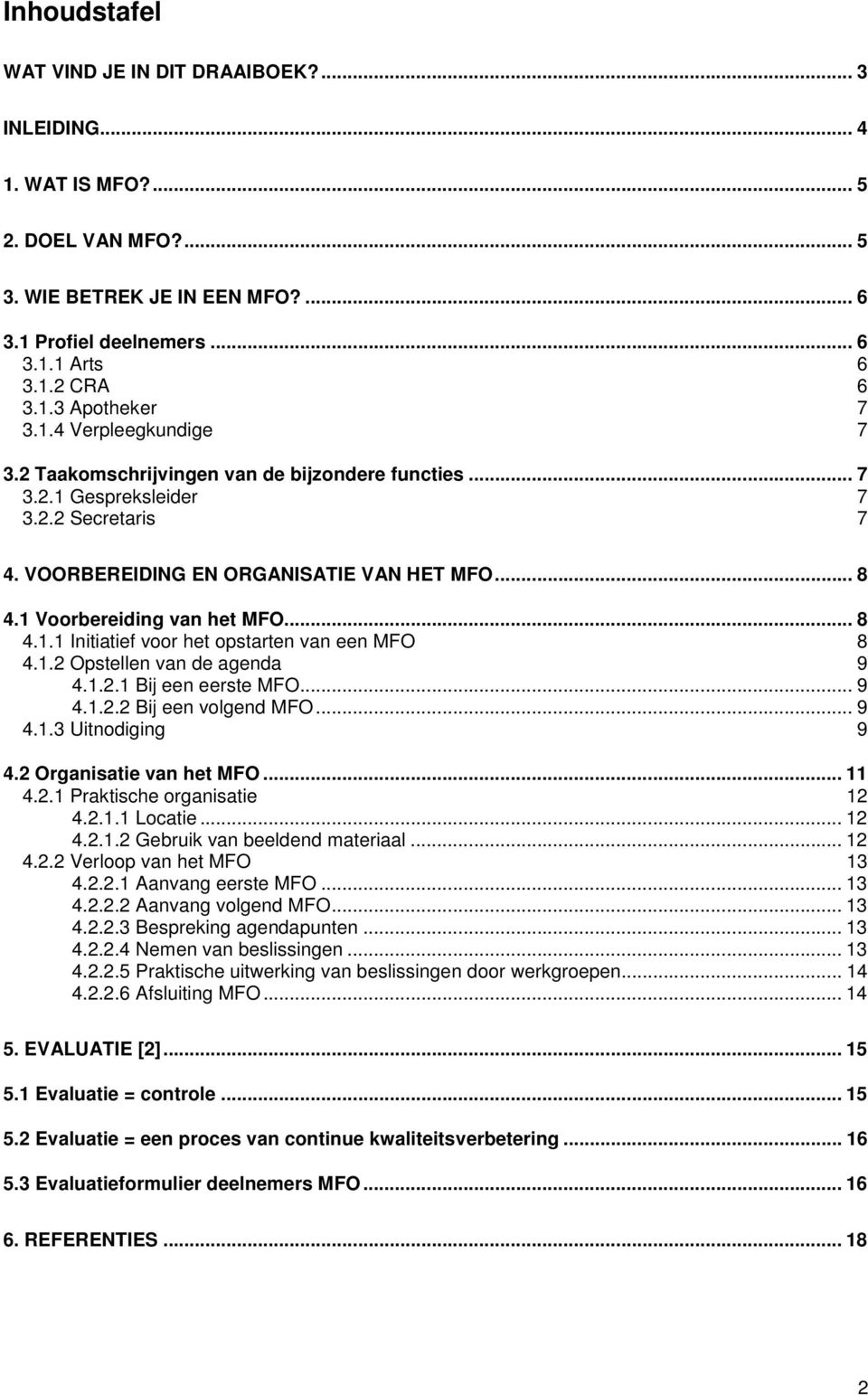 .. 8 4.1.1 Initiatief voor het opstarten van een MFO 8 4.1.2 Opstellen van de agenda 9 4.1.2.1 Bij een eerste MFO... 9 4.1.2.2 Bij een volgend MFO... 9 4.1.3 Uitnodiging 9 4.2 Organisatie van het MFO.