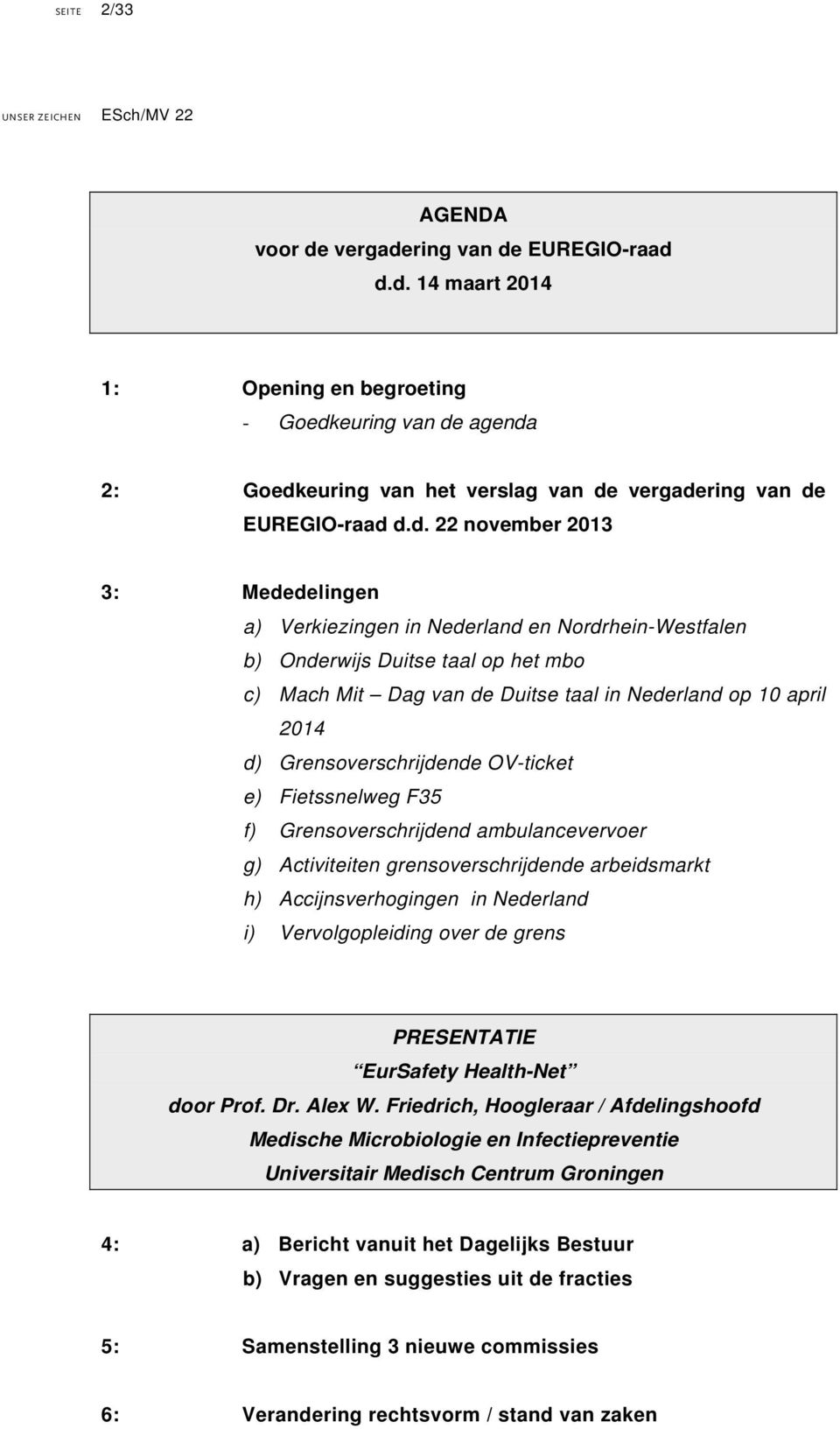 Grensoverschrijdende OV-ticket e) Fietssnelweg F35 f) Grensoverschrijdend ambulancevervoer g) Activiteiten grensoverschrijdende arbeidsmarkt h) Accijnsverhogingen in Nederland i) Vervolgopleiding