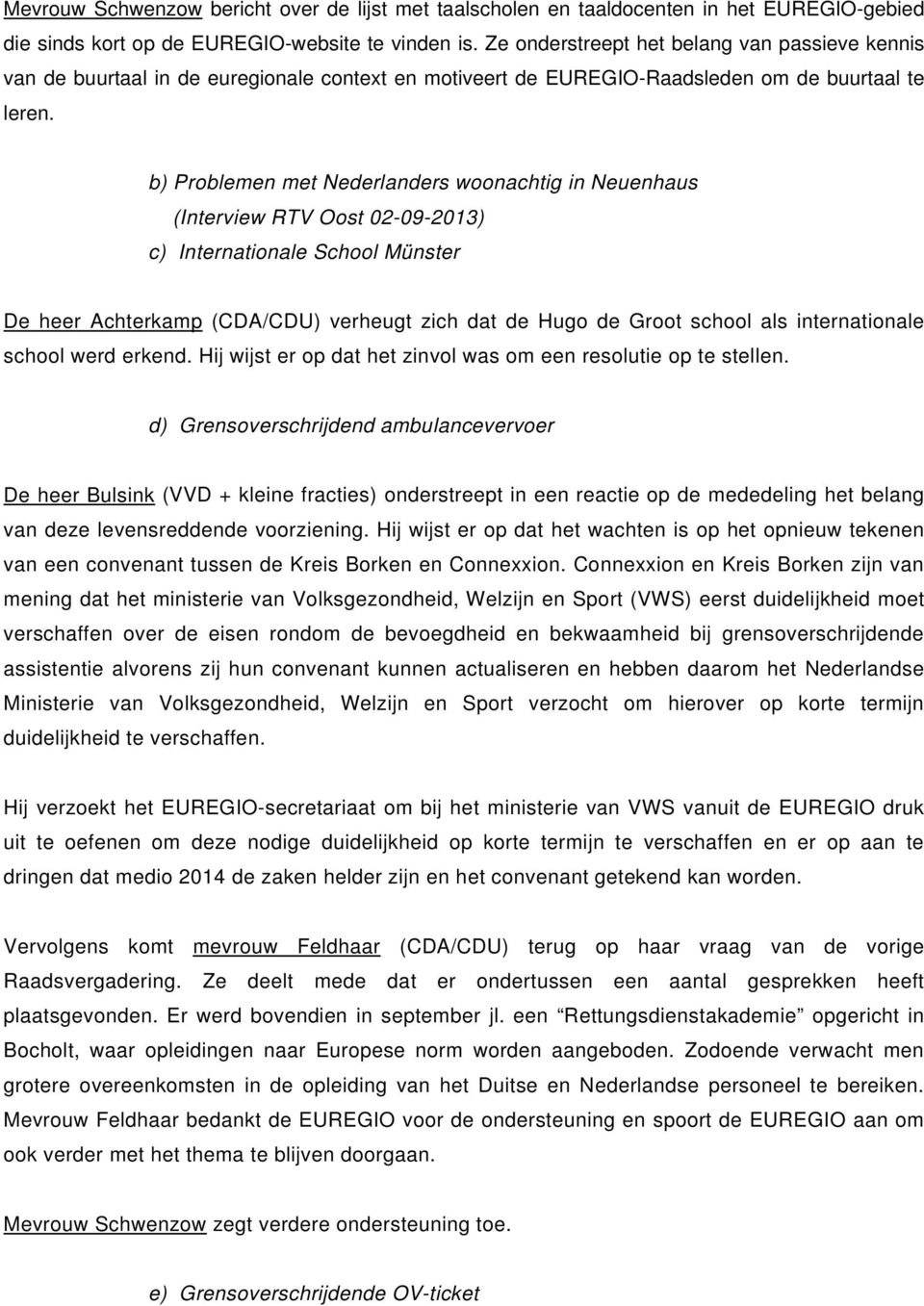 b) Problemen met Nederlanders woonachtig in Neuenhaus (Interview RTV Oost 02-09-2013) c) Internationale School Münster De heer Achterkamp (CDA/CDU) verheugt zich dat de Hugo de Groot school als