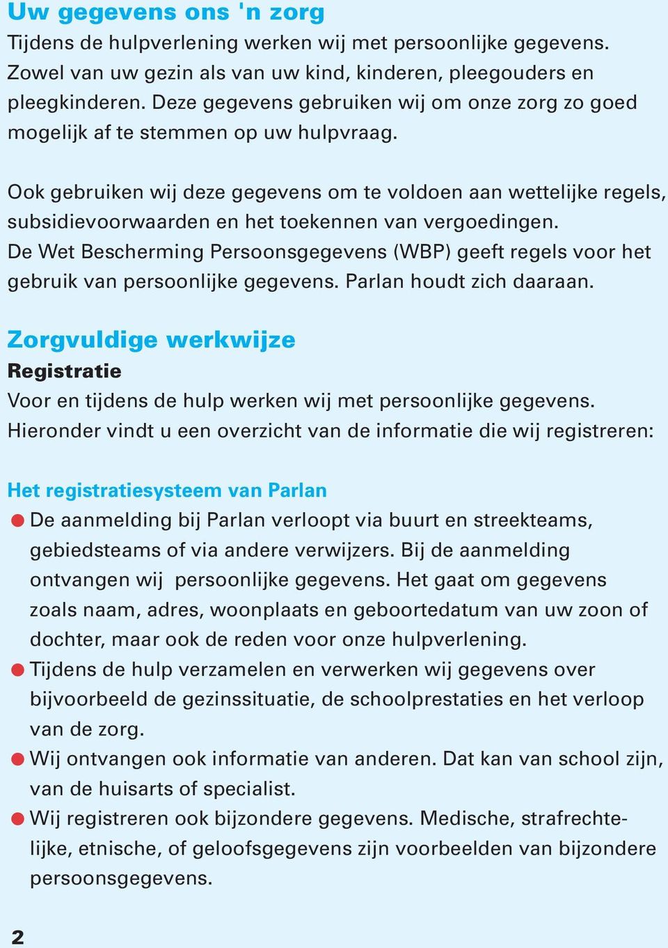 Ook gebruiken wij deze gegevens om te voldoen aan wettelijke regels, subsidievoorwaarden en het toekennen van vergoedingen.