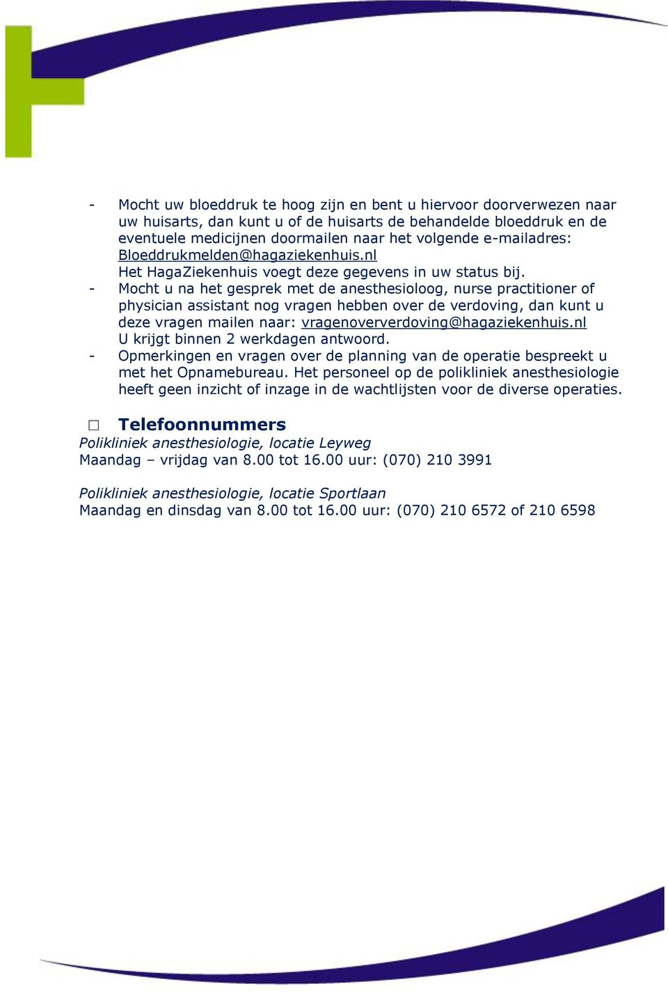 - Mocht u na het gesprek met de anesthesioloog, nurse practitioner of physician assistant nog vragen hebben over de verdoving, dan kunt u deze vragen mailen naar: vragenoververdoving@hagaziekenhuis.