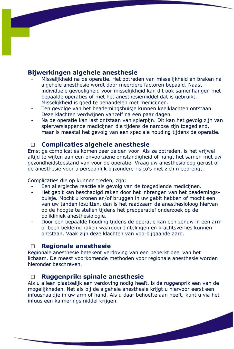 - Ten gevolge van het beademingsbuisje kunnen keelklachten ontstaan. Deze klachten verdwijnen vanzelf na een paar dagen. - Na de operatie kan last ontstaan van spierpijn.