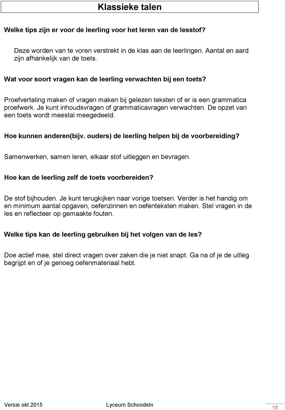 Je kunt inhoudsvragen of grammaticavragen verwachten. De opzet van een toets wordt meestal meegedeeld. Hoe kunnen anderen(bijv. ouders) de leerling helpen bij de voorbereiding?