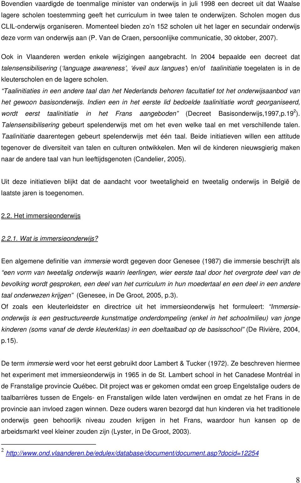 Van de Craen, persoonlijke communicatie, 30 oktober, 2007). Ook in Vlaanderen werden enkele wijzigingen aangebracht.