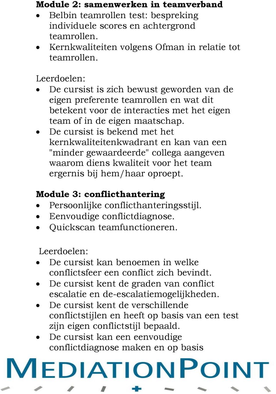 De cursist is bekend met het kernkwaliteitenkwadrant en kan van een "minder gewaardeerde" collega aangeven waarom diens kwaliteit voor het team ergernis bij hem/haar oproept.