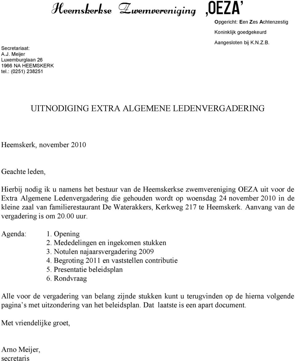 Ledenvergadering die gehouden wordt op woensdag 24 november 2010 in de kleine zaal van familierestaurant De Waterakkers, Kerkweg 217 te Heemskerk. Aanvang van de vergadering is om 20.00 uur.