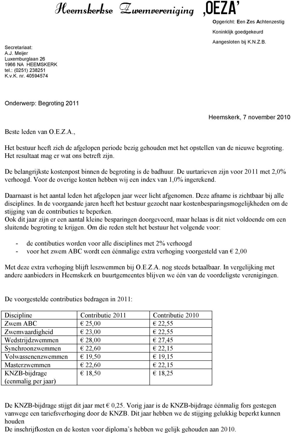 Het resultaat mag er wat ons betreft zijn. De belangrijkste kostenpost binnen de begroting is de badhuur. De uurtarieven zijn voor 2011 met 2,0% verhoogd.