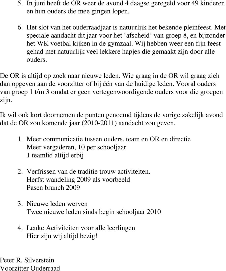 Wij hebben weer een fijn feest gehad met natuurlijk veel lekkere hapjes die gemaakt zijn door alle ouders. De OR is altijd op zoek naar nieuwe leden.