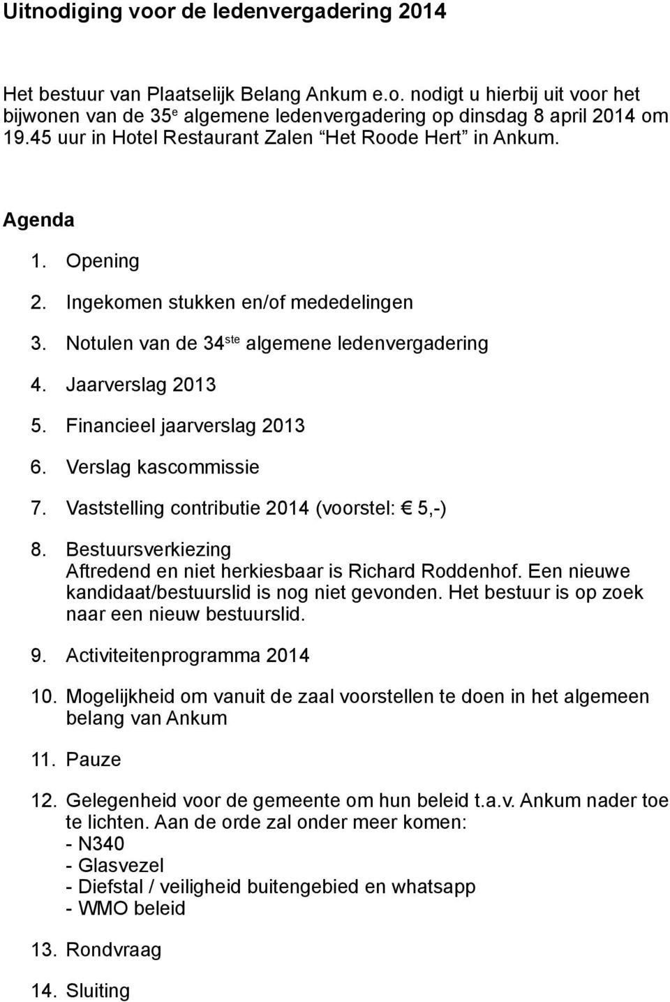 Financieel jaarverslag 2013 6. Verslag kascommissie 7. Vaststelling contributie 2014 (voorstel: 5,-) 8. Bestuursverkiezing Aftredend en niet herkiesbaar is Richard Roddenhof.