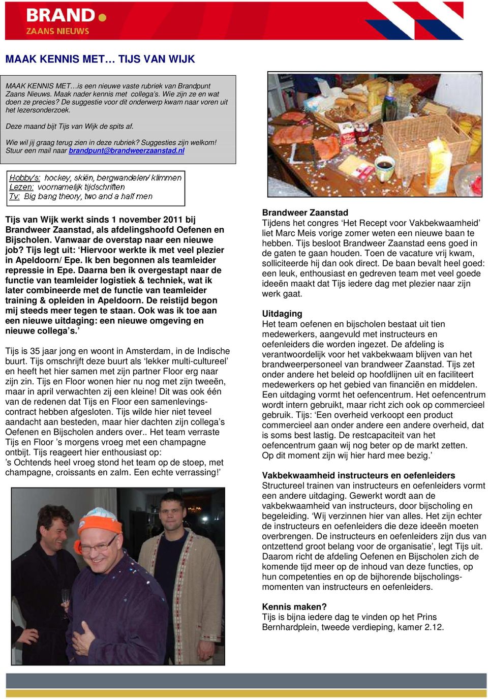 Stuur een mail naar brandpunt@brandweerzaanstad.nl Tijs van Wijk werkt sinds 1 november 2011 bij Brandweer Zaanstad, als afdelingshoofd Oefenen en Bijscholen. Vanwaar de overstap naar een nieuwe job?
