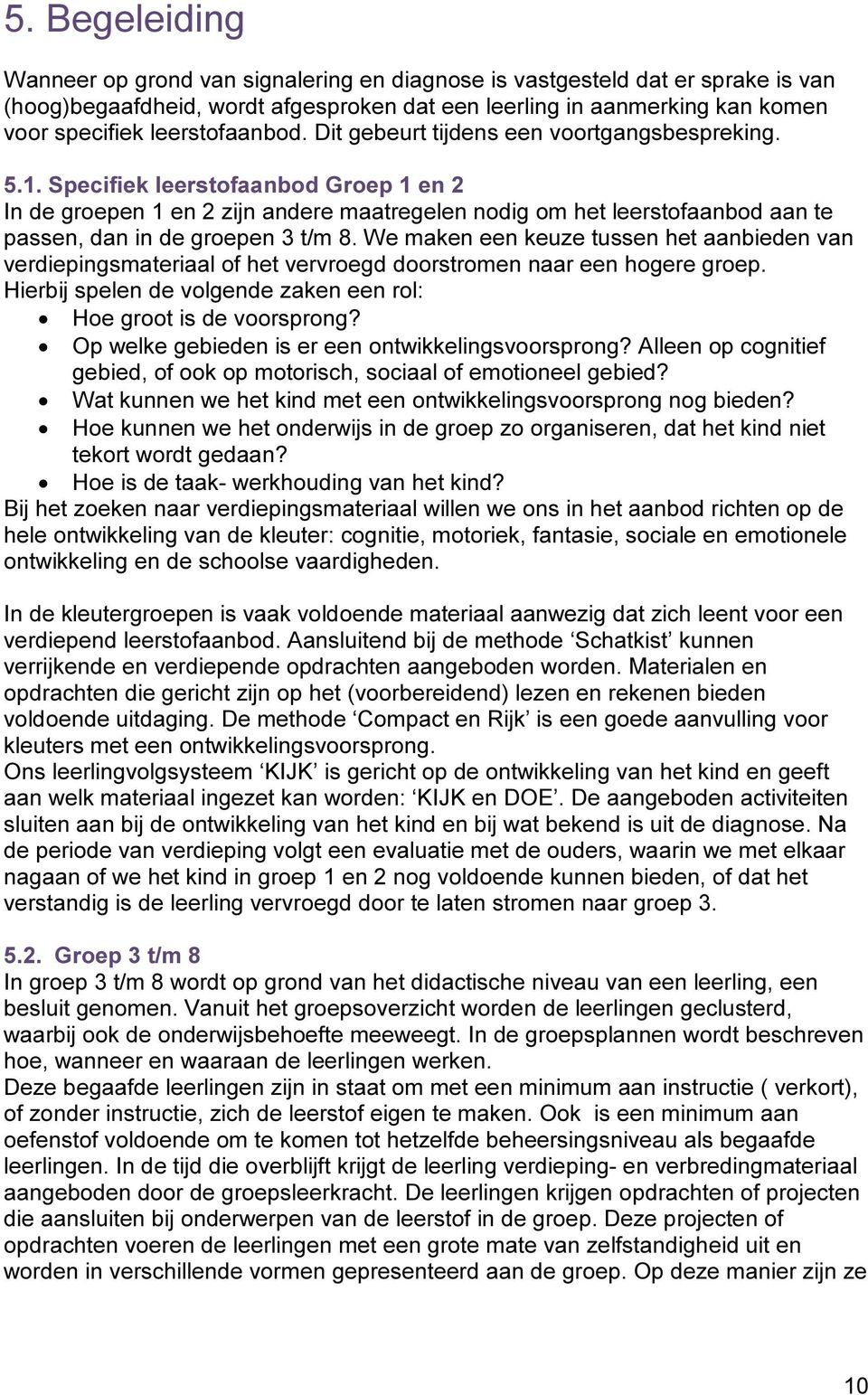 Specifiek leerstofaanbod Groep 1 en 2 In de groepen 1 en 2 zijn andere maatregelen nodig om het leerstofaanbod aan te passen, dan in de groepen 3 t/m 8.