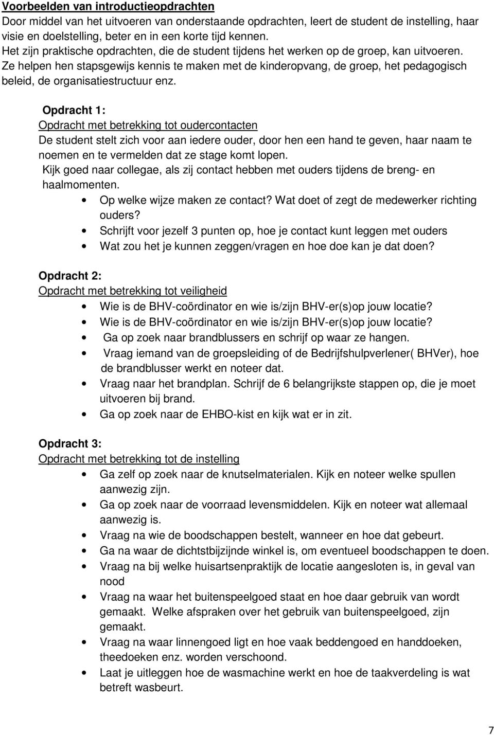 Ze helpen hen stapsgewijs kennis te maken met de kinderopvang, de groep, het pedagogisch beleid, de organisatiestructuur enz.