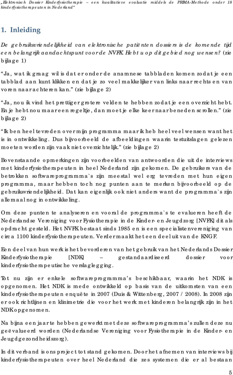 kan. (zie bijlage 2) Ja, nou ik vind het prettiger grotere velden te hebben zodat je een overzicht hebt. En je hebt nou maar een regeltje, dan moet je elke keer naar beneden scrollen.