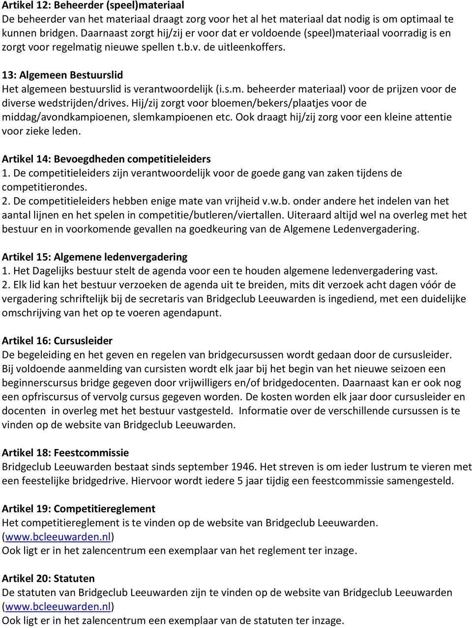 13: Algemeen Bestuurslid Het algemeen bestuurslid is verantwoordelijk (i.s.m. beheerder materiaal) voor de prijzen voor de diverse wedstrijden/drives.