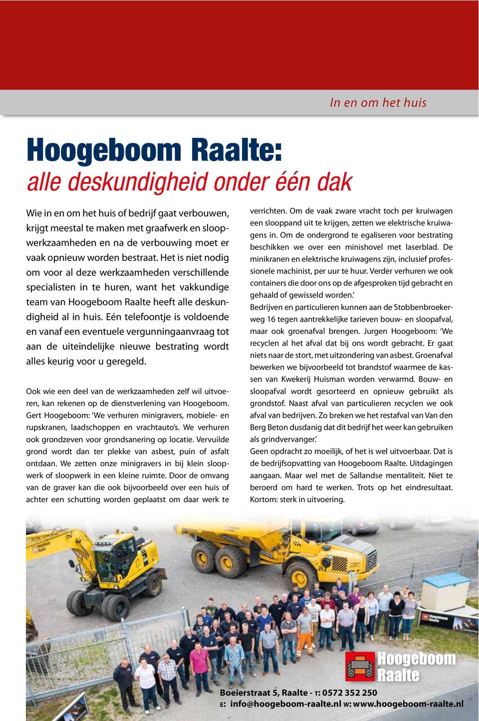 Het is niet nodig om voor al deze werkzaamheden verschillende specialisten in te huren, want het vakkundige team van Hoogeboom Raalte heeft alle deskundigheid al in huis.