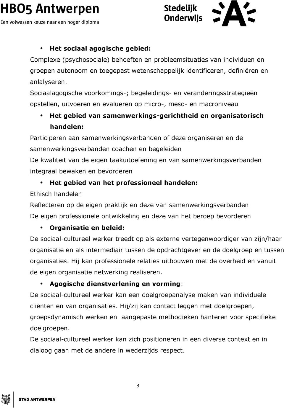 handelen: Participeren aan samenwerkingsverbanden of deze organiseren en de samenwerkingsverbanden coachen en begeleiden De kwaliteit van de eigen taakuitoefening en van samenwerkingsverbanden