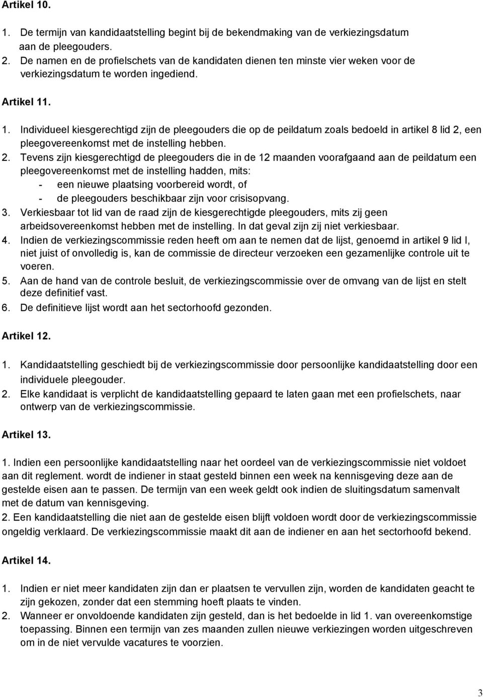 . 1. Individueel kiesgerechtigd zijn de pleegouders die op de peildatum zoals bedoeld in artikel 8 lid 2,