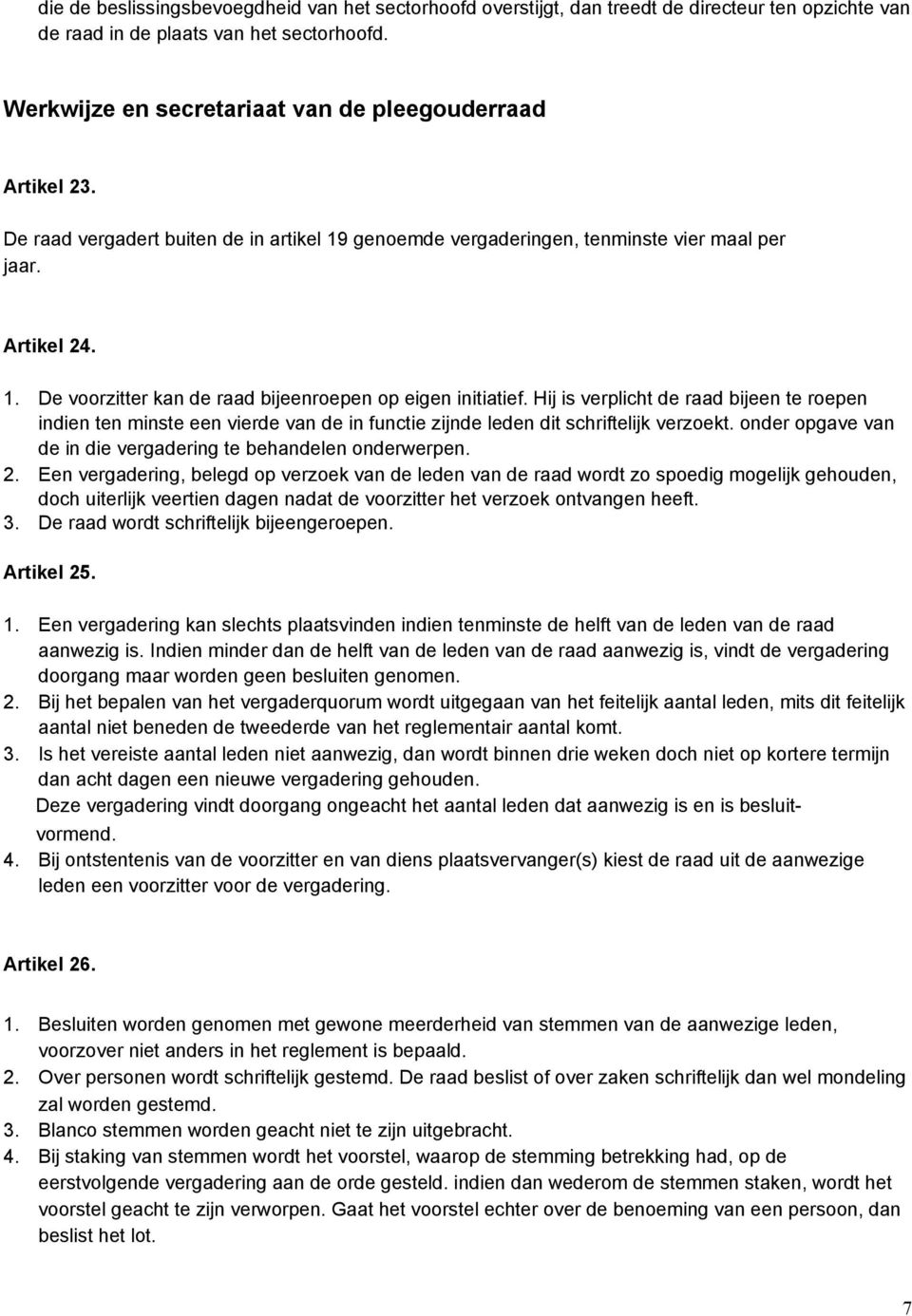 Hij is verplicht de raad bijeen te roepen indien ten minste een vierde van de in functie zijnde leden dit schriftelijk verzoekt. onder opgave van de in die vergadering te behandelen onderwerpen. 2.