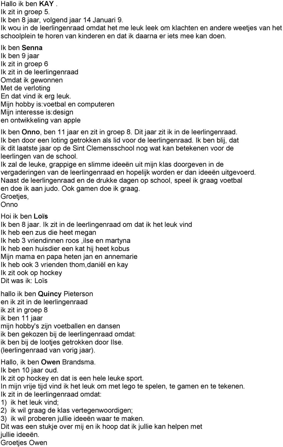 Ik ben Senna Ik ben 9 jaar Ik zit in groep 6 Ik zit in de leerlingenraad Omdat ik gewonnen Met de verloting En dat vind ik erg leuk.