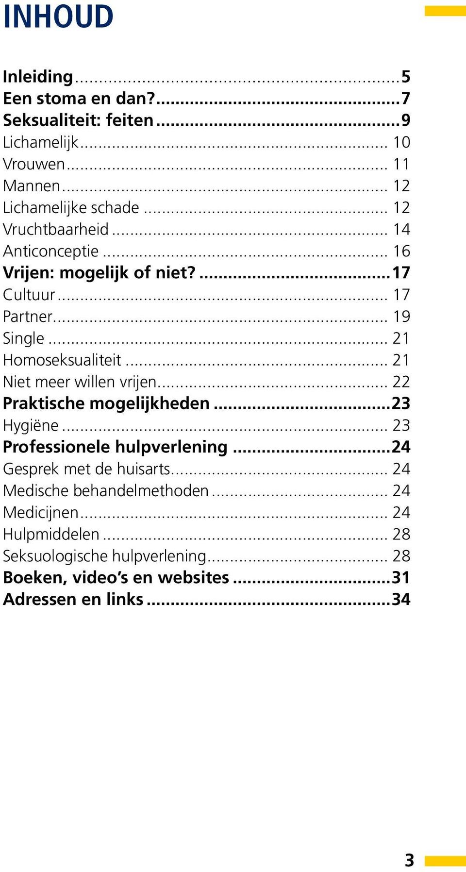 .. 21 Niet meer willen vrijen... 22 Praktische mogelijkheden...23 Hygiëne... 23 Professionele hulpverlening...24 Gesprek met de huisarts.