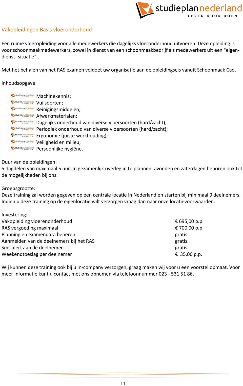 Met het behalen van het RAS examen voldoet uw organisatie aan de opleidingseis vanuit Schoonmaak Cao.