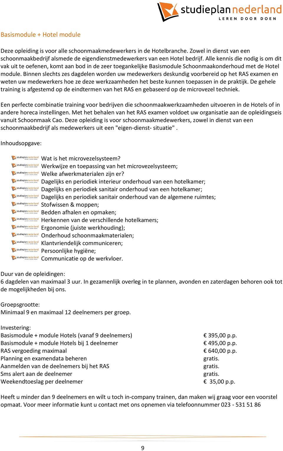 Binnen slechts zes dagdelen worden uw medewerkers deskundig voorbereid op het RAS examen en weten uw medewerkers hoe ze deze werkzaamheden het beste kunnen toepassen in de praktijk.