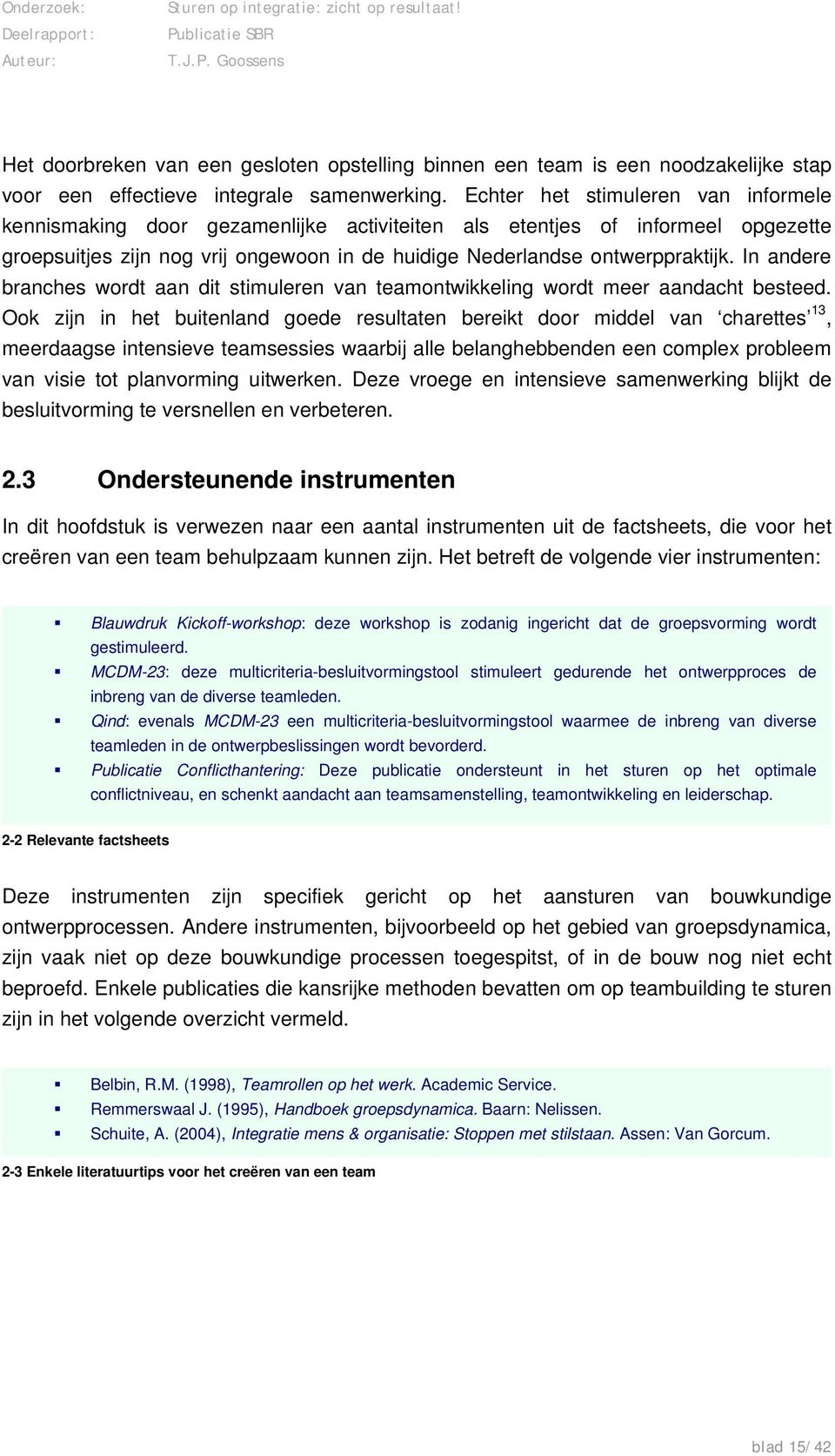 In andere branches wordt aan dit stimuleren van teamontwikkeling wordt meer aandacht besteed.