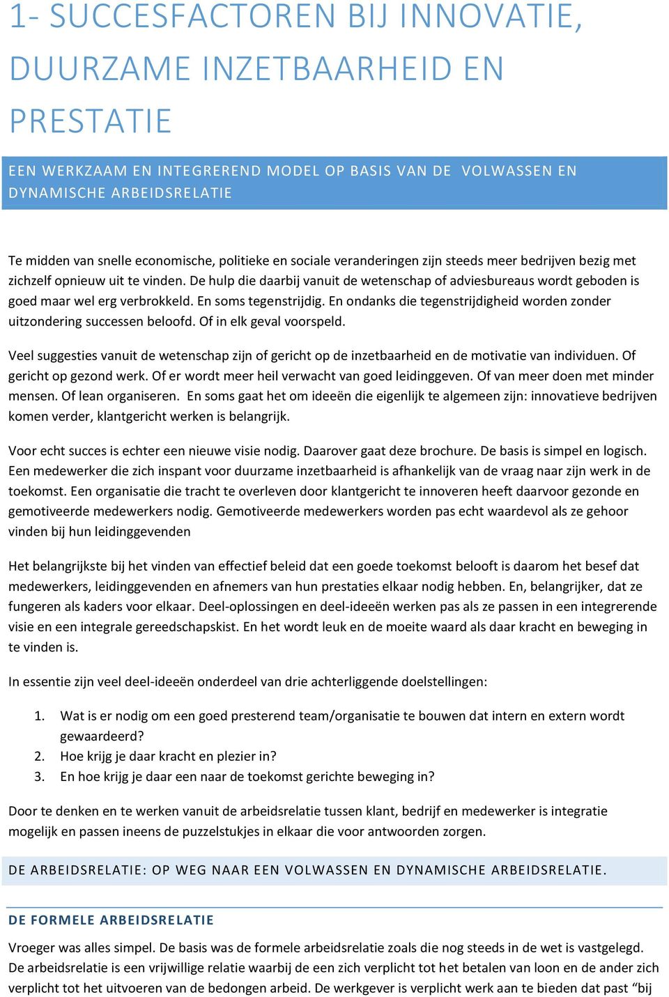 De hulp die daarbij vanuit de wetenschap of adviesbureaus wordt geboden is goed maar wel erg verbrokkeld. En soms tegenstrijdig.