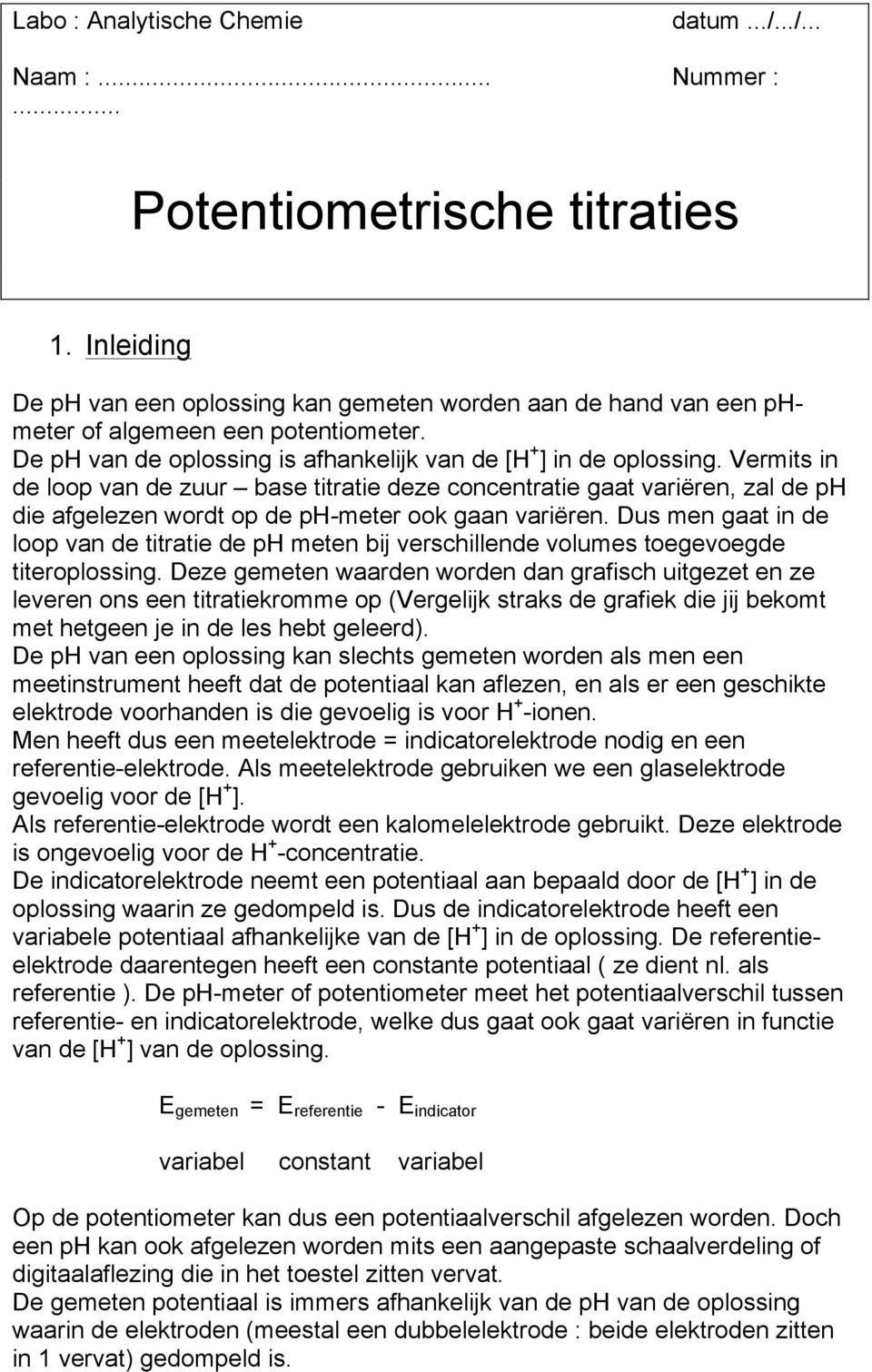 Vermits in de loop van de zuur base titratie deze concentratie gaat variëren, zal de ph die afgelezen wordt op de ph-meter ook gaan variëren.