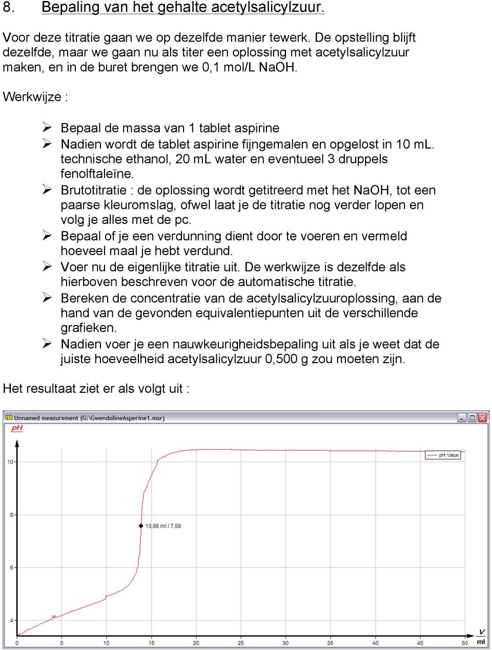 Werkwijze : Bepaal de massa van 1 tablet aspirine Nadien wordt de tablet aspirine fijngemalen en opgelost in 10 ml. technische ethanol, 20 ml water en eventueel 3 druppels fenolftaleïne.