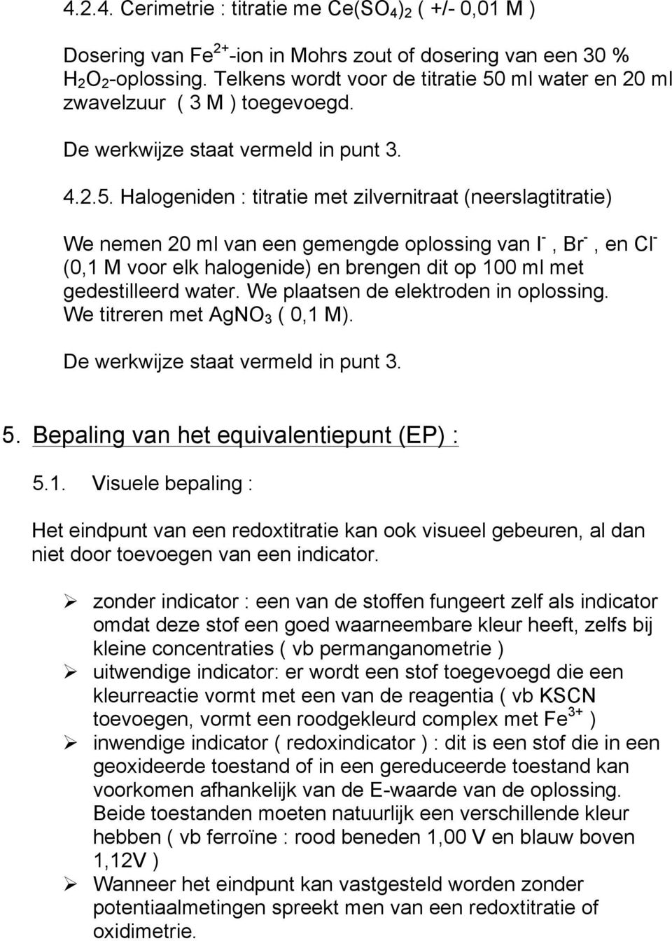 ml water en 20 ml zwavelzuur ( 3 M ) toegevoegd. De werkwijze staat vermeld in punt 3. 4.2.5.