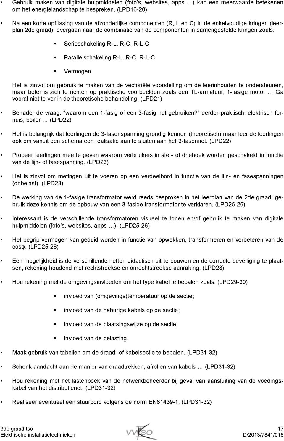 kringen zoals: Serieschakeling R-L, R-C, R-L-C Parallelschakeling R-L, R-C, R-L-C Vermogen Het is zinvol om gebruik te maken van de vectoriële voorstelling om de leerinhouden te ondersteunen, maar