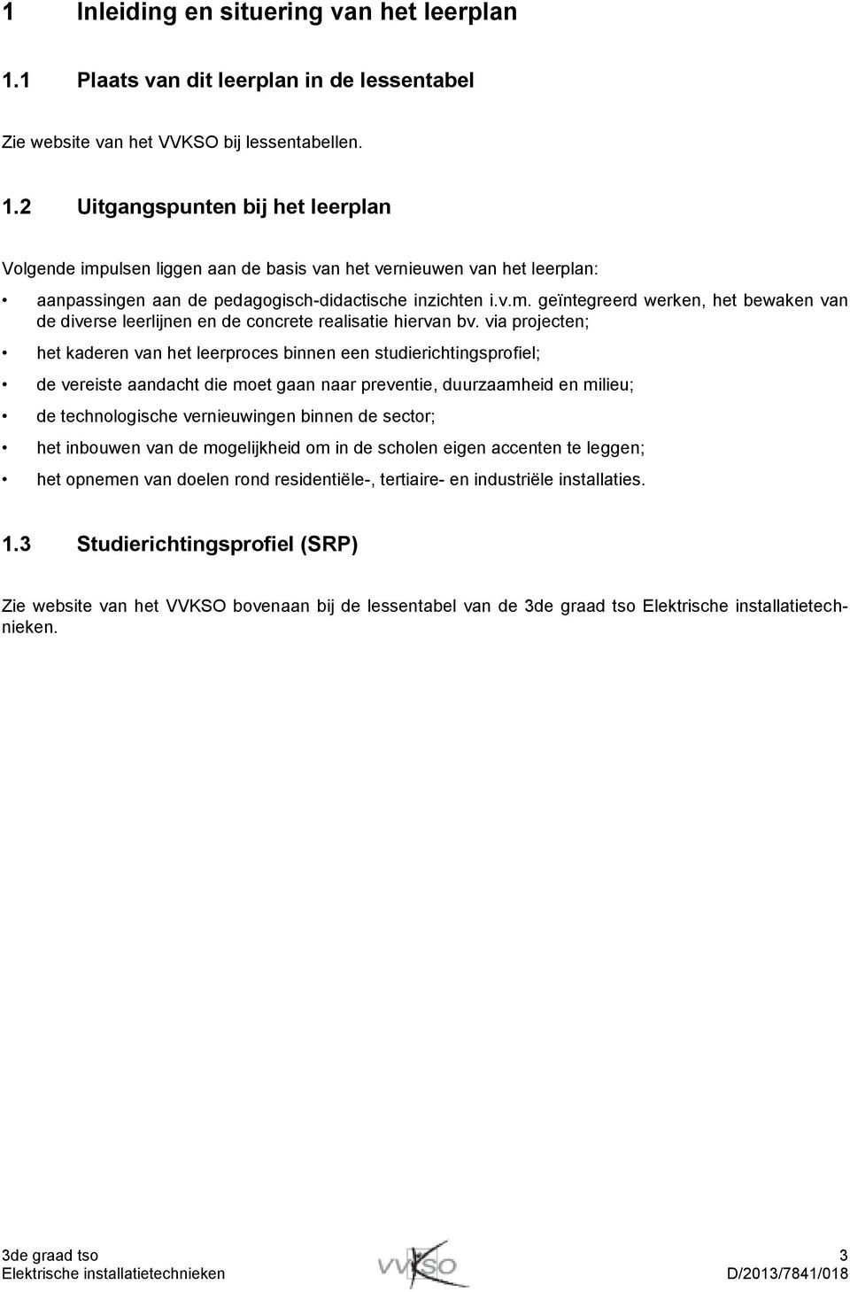 2 Uitgangspunten bij het leerplan Volgende impulsen liggen aan de basis van het vernieuwen van het leerplan: aanpassingen aan de pedagogisch-didactische inzichten i.v.m. geïntegreerd werken, het bewaken van de diverse leerlijnen en de concrete realisatie hiervan bv.